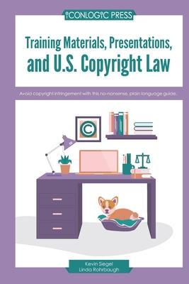 Training Materials, Presentations, and U.S. Copyright Law: Avoid copyright infringement with this no-nonsense, plain language guide.