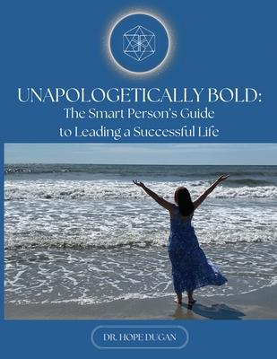 Unapologetically Bold: The Smart Person's Guide to Leading a Successful Life