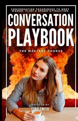 The Conversation Playbook: How to Talk & Flirt With Women Anytime & Anywhere: How to Talk & Flirt: How to Talk and Flirt with Women Anytime and A