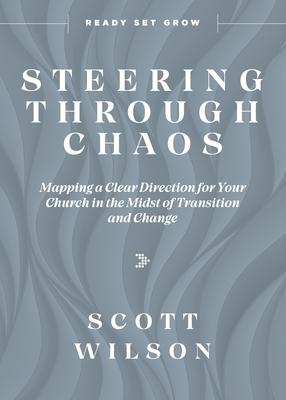 Steering Through Chaos: Mapping a Clear Direction for Your Church in the Midst of Transition and Change