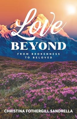 Love Beyond: From Brokenness to Beloved