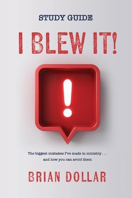 I Blew it! Study Guide: The biggest mistakes I've made in ministry . . . and how you can avoid them