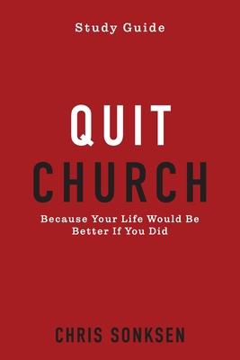 Quit Church - Study Guide: Because Your Life Would Be Better If You Did