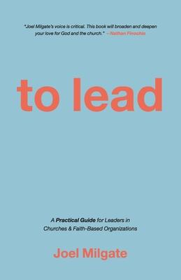 To Lead: A Practical Guide for Leaders in Churches & Faith-Based Organizations