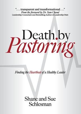 Death by Pastoring: Finding the Heartbeat of a Healthy Leader