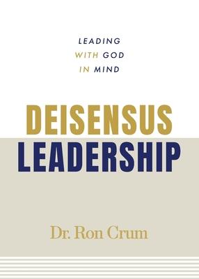 Deisensus Leadership: Leading With God in Mind