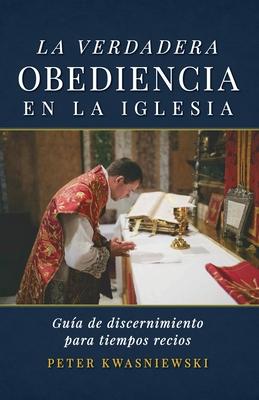 La Verdadera Obediencia en la Iglesia: Gua de discernimiento para tiempos recios