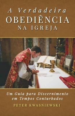 A Verdadeira Obedincia na Igreja: Uma Guia para Discernimento em Tempos Conturbados