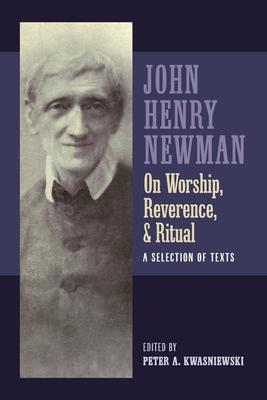 Newman on Worship, Reverence, and Ritual: A Selection of Texts