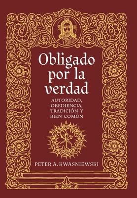 Obligado por la verdad: Autoridad, obediencia, tradicin y bien comn