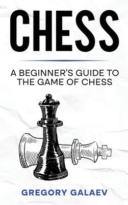 Chess: A Beginner's Guide to the Game of Chess