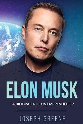 Elon Musk: La Biografa de un Emprendedor