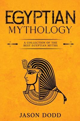 Egyptian Mythology: A Collection of the Best Egyptian Myths