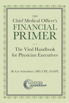 The Chief Medical Officer's Financial Primer: The Vital Handbook for Physician Executives