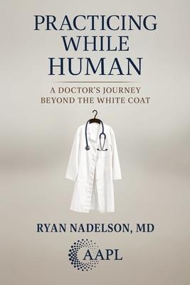Practicing While Human: A Doctor's Journey Beyond the White Coat Subscription