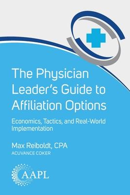 The Physician Leader's Guide to Affiliation Options: Economics, Tactics, and Real-World Implementation Subscription