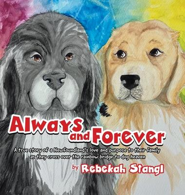 Always and Forever: A true story of a Newfoundland's love and purpose to their family as they cross over the rainbow bridge to dog heaven