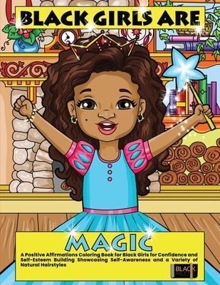 Black Girls Are Magic: A Positive Affirmations Coloring Book for Black Girls for Confidence and Self-Esteem Building Showcasing Self-Awarenes