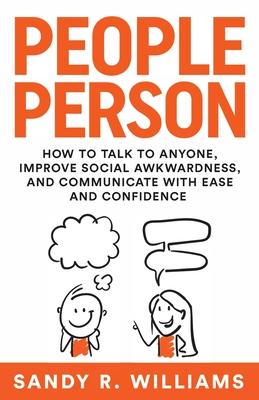 People Person: How to Talk to Anyone, Improve Social Awkwardness, and Communicate With Ease and Confidence