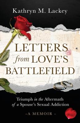 Letters from Love's Battlefield: Triumph in the Aftermath of a Spouse's Sexual Addiction