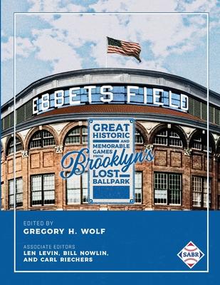 Ebbets Field: Great, Historic, and Memorable Games in Brooklyn's Lost Ballpark