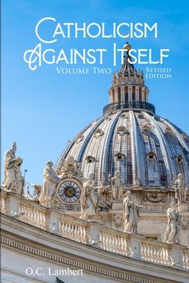 Catholicism Against Itself (Volume Two) (Revised Edition): Their Suppression of the Bible, Elevation of Tradition over the Bible, Creation of the Prie