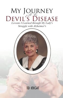 My Journey with the Devil's Disease: Lessons I Learned through My Lady's Struggle with Alzheimer's