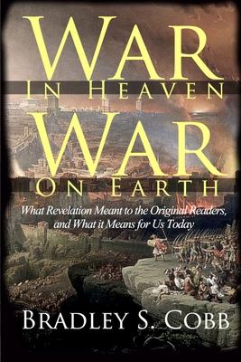 War in Heaven, War on Earth: What Revelation Meant to the Original Readers and What It Means for Us Today