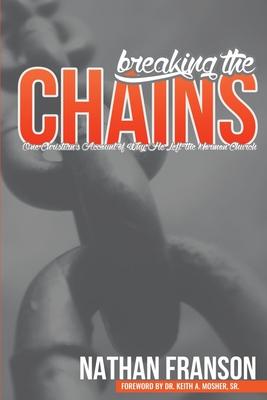 Breaking the Chains: One Christian's Account of Why He Left the Mormon Church