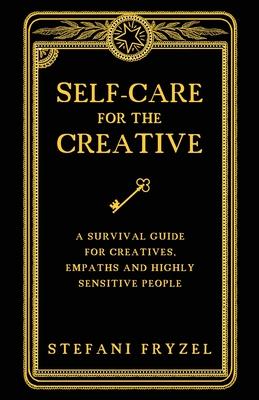 Self-Care for the Creative: A Survival Guide for Creatives, Empaths and Highly Sensitive People