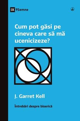 Cum pot g&#259;si pe cineva care s&#259; m&#259; ucenicizeze? (How Can I Find Someone to Disciple Me?) (Romanian)