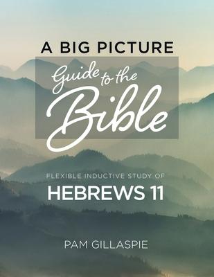 A Big Picture Guide to the Bible: A Flexible Inductive Study of Hebrews 11 Subscription
