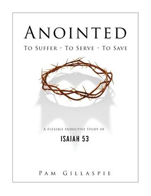 Anointed: To Suffer, To Serve, To Save: A Flexible Inductive Study of Isaiah 53 Subscription