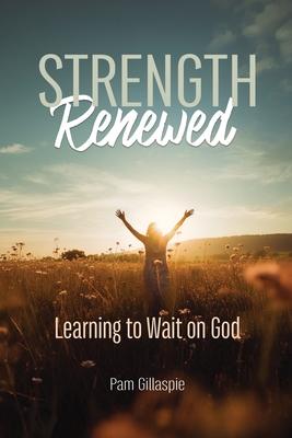Strength Renewed: Learning to Wait on God Subscription