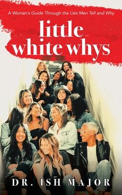 Little White Whys: A Woman's Guide through the Lies Men Tell and Why