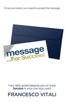 Message For Success: Your daily guide keeping you on track. Success is your one way road!