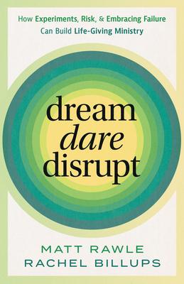 Dream, Dare, Disrupt: How Experiments, Risk, and Embracing Failure Can Build Life-Giving Ministry Subscription