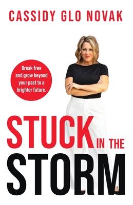 Stuck in the Storm: Break free and grow beyond your past to a brighter future.