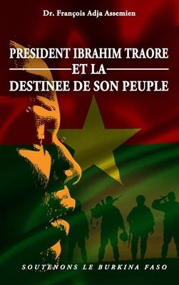 President Ibrahim Traore Et La Destinee de Son Peuple: Soutenons Le Burkina Faso