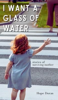 I Want A Glass of Water: stories of surviving mother