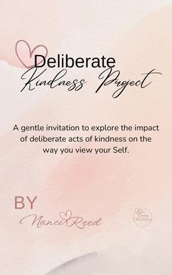 Deliberate Kindness Project: A Gentle Invitation to Explore the Impact of Deliberate Acts of Kindness on the Way You View Your Self