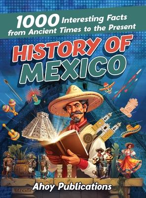 History of Mexico: 1000 Interesting Facts from Ancient Times to the Present