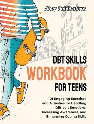 DBT Skills Workbook for Teens: 101 Engaging Exercises and Activities for Handling Difficult Emotions, Increasing Awareness, and Enhancing Coping Skill Subscription