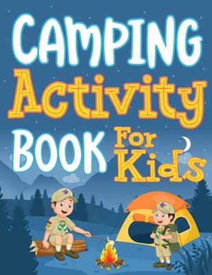 Camping Activity Book for Kids: Unleashing Adventure and Creativity in the Great Outdoors with Scavenger Hunts, Nature Crafts, Campfire Tales, Word Se