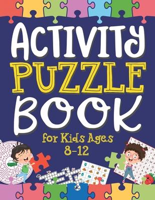 Activity Puzzle Book for Kids Ages 8-12: Captivating Challenges including Mazes, Word Games, Logic Puzzles, Crosswords, Sudoku, and More to Engage You