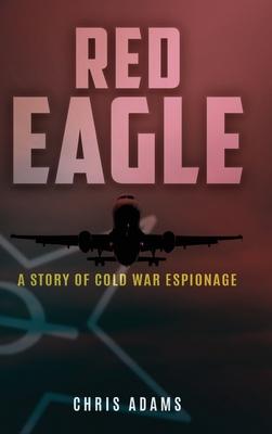 Red Eagle: A Story of Cold War Espionage