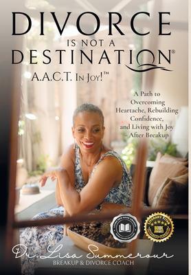 Divorce Is Not A Destination(R) A.A.C.T. In Joy!(TM)