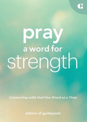 Pray a Word for Strength: Connecting with God One Word at a Time