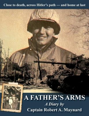 A Father's Arms: Close to Death, Across Hitler's Path - and Home at Last