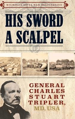 His Sword a Scalpel: General Charles Stuart Tripler, MD, USA